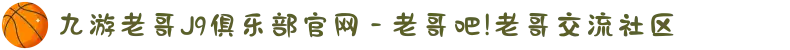 九游老哥J9俱乐部官网 - 老哥吧!老哥交流社区